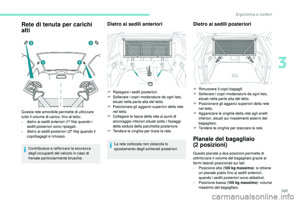 PEUGEOT 3008 2018 Manuale duso (in Italian) 107
Rete di tenuta per carichi
alti
Contribuisce a rafforzare la sicurezza
degli occupanti del veicolo in caso di
frenate particolarmente brusche.
Dietro ai sedili anteriori
La rete collocata non o PEUGEOT 3008 2018 Manuale duso (in Italian) 107
Rete di tenuta per carichi
alti
Contribuisce a rafforzare la sicurezza
degli occupanti del veicolo in caso di
frenate particolarmente brusche.
Dietro ai sedili anteriori
La rete collocata non o