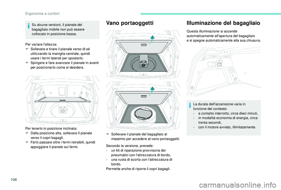 PEUGEOT 3008 2018 Manuale duso (in Italian) 108
Su alcune versioni, il pianale del
bagagliaio mobile non può essere
collocato in posizione bassa.
Per variare l'altezza:
F
S
ollevare e tirare il pianale verso di sé
utilizzando la man PEUGEOT 3008 2018 Manuale duso (in Italian) 108
Su alcune versioni, il pianale del
bagagliaio mobile non può essere
collocato in posizione bassa.
Per variare l'altezza:
F
S
ollevare e tirare il pianale verso di sé
utilizzando la man