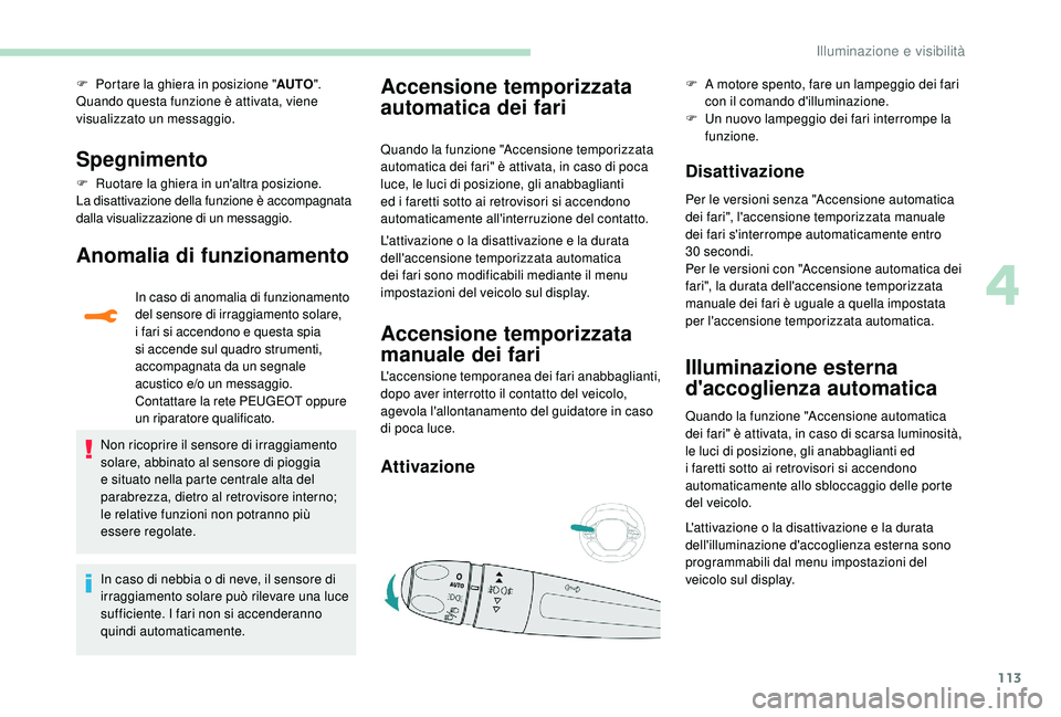 PEUGEOT 3008 2018  Manuale duso (in Italian) 113
F Portare la ghiera in posizione "AUTO".
Quando questa funzione è attivata, viene 
visualizzato un messaggio.
Spegnimento
F Ruotare la ghiera in un'altra posizione.
La disattivazione 