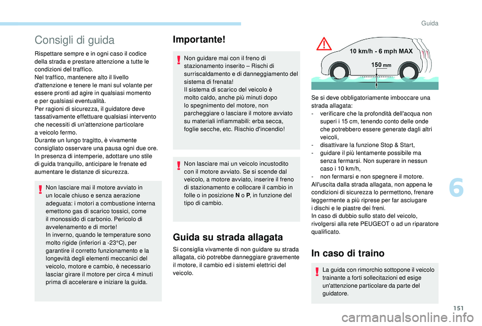 PEUGEOT 3008 2018 Manuale duso (in Italian) 151
Consigli di guida
Rispettare sempre e in ogni caso il codice
della strada e prestare attenzione a tutte le
condizioni del traffico.
Nel traffico, mantenere alto il livello
d'attenzione e te PEUGEOT 3008 2018 Manuale duso (in Italian) 151
Consigli di guida
Rispettare sempre e in ogni caso il codice
della strada e prestare attenzione a tutte le
condizioni del traffico.
Nel traffico, mantenere alto il livello
d'attenzione e te