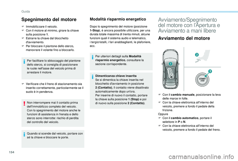 PEUGEOT 3008 2018 Manuale duso (in Italian) 154
Spegnimento del motore
F Immobilizzare il veicolo.
F C on il motore al minimo, girare la chiave
sulla posizione 1 .
F
E
strarre la chiave dal blocchetto
d'avviamento.
F
Pe
r bloccare PEUGEOT 3008 2018 Manuale duso (in Italian) 154
Spegnimento del motore
F Immobilizzare il veicolo.
F C on il motore al minimo, girare la chiave
sulla posizione 1 .
F
E
strarre la chiave dal blocchetto
d'avviamento.
F
Pe
r bloccare