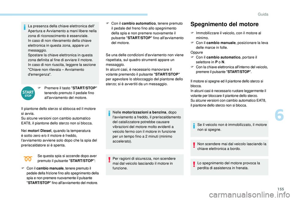 PEUGEOT 3008 2018 Manuale duso (in Italian) 155
La presenza della chiave elettronica dell'
Apertura e Avviamento a mani libere nella
zona di riconoscimento è essenziale.
In caso di non rilevamento della chiave
elettronica in questa zona PEUGEOT 3008 2018 Manuale duso (in Italian) 155
La presenza della chiave elettronica dell'
Apertura e Avviamento a mani libere nella
zona di riconoscimento è essenziale.
In caso di non rilevamento della chiave
elettronica in questa zona