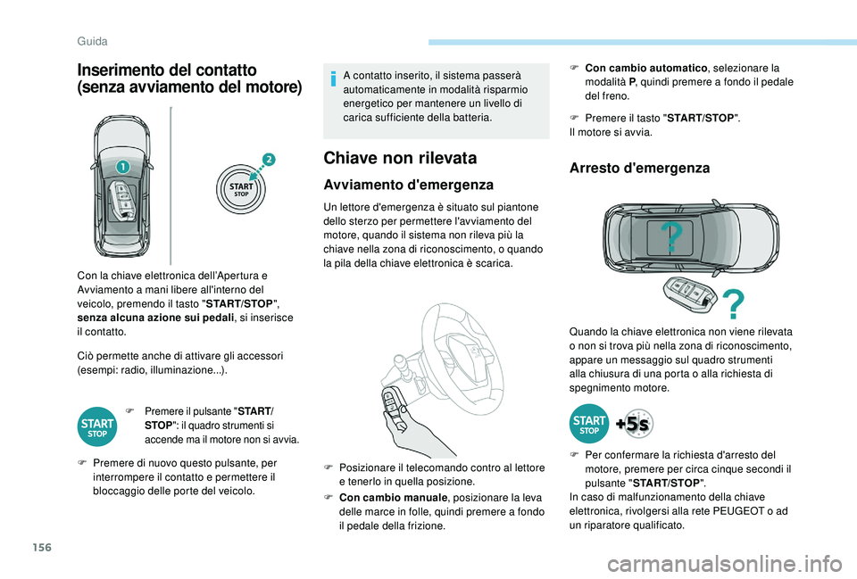 PEUGEOT 3008 2018 Manuale duso (in Italian) 156
Inserimento del contatto
(senza avviamento del motore)
Ciò permette anche di attivare gli accessori
(esempi: radio, illuminazione...).
F Premere il pulsante "S TA R T/
STOP ": il quadro PEUGEOT 3008 2018 Manuale duso (in Italian) 156
Inserimento del contatto
(senza avviamento del motore)
Ciò permette anche di attivare gli accessori
(esempi: radio, illuminazione...).
F Premere il pulsante "S TA R T/
STOP ": il quadro