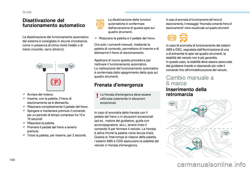 PEUGEOT 3008 2018 Manuale duso (in Italian) 160
Disattivazione del
funzionamento automatico
La disattivazione del funzionamento automatico
del sistema è consigliata in alcune circostanze,
come in presenza di clima molto freddo o di
traino PEUGEOT 3008 2018 Manuale duso (in Italian) 160
Disattivazione del
funzionamento automatico
La disattivazione del funzionamento automatico
del sistema è consigliata in alcune circostanze,
come in presenza di clima molto freddo o di
traino