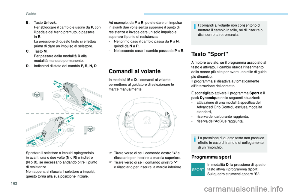 PEUGEOT 3008 2018 Manuale duso (in Italian) 162
SPORT
Spostare il selettore a impulsi spingendolo
in avanti una o due volte ( N o R) o indietro
( N
o D), se necessario andando oltre il punto
di
resistenza.
Non appena si rilascia il s PEUGEOT 3008 2018 Manuale duso (in Italian) 162
SPORT
Spostare il selettore a impulsi spingendolo
in avanti una o due volte ( N o R) o indietro
( N
o D), se necessario andando oltre il punto
di
resistenza.
Non appena si rilascia il s