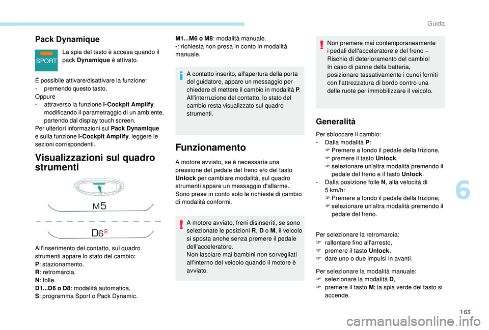 PEUGEOT 3008 2018 Manuale duso (in Italian) 163
SPORT
Pack Dynamique
La spia del tasto è accesa quando il
pack Dynamique è attivato.
Visualizzazioni sul quadro
strumenti
A contatto inserito, all'apertura della porta
del guidatore, appa PEUGEOT 3008 2018 Manuale duso (in Italian) 163
SPORT
Pack Dynamique
La spia del tasto è accesa quando il
pack Dynamique è attivato.
Visualizzazioni sul quadro
strumenti
A contatto inserito, all'apertura della porta
del guidatore, appa