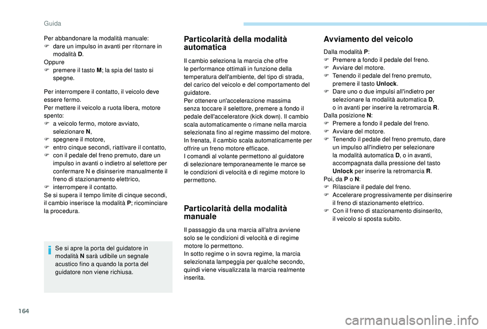 PEUGEOT 3008 2018 Manuale duso (in Italian) 164
Per interrompere il contatto, il veicolo deve
essere fermo.
Per mettere il veicolo a ruota libera, motore
spento:
F
a v
eicolo fermo, motore avviato,
selezionare
N,
F
s
pegnere il motor PEUGEOT 3008 2018 Manuale duso (in Italian) 164
Per interrompere il contatto, il veicolo deve
essere fermo.
Per mettere il veicolo a ruota libera, motore
spento:
F
a v
eicolo fermo, motore avviato,
selezionare
N,
F
s
pegnere il motor