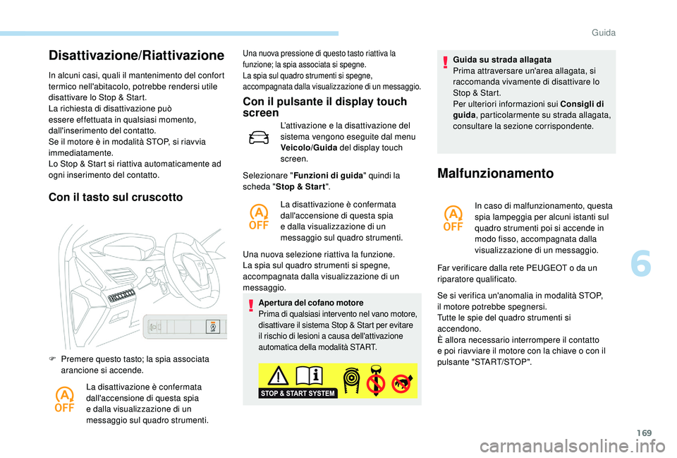 PEUGEOT 3008 2018 Manuale duso (in Italian) 169
Disattivazione/Riattivazione
In alcuni casi, quali il mantenimento del confort
termico nell'abitacolo, potrebbe rendersi utile
disattivare lo Stop & Start.
La richiesta di disattivazione puà PEUGEOT 3008 2018 Manuale duso (in Italian) 169
Disattivazione/Riattivazione
In alcuni casi, quali il mantenimento del confort
termico nell'abitacolo, potrebbe rendersi utile
disattivare lo Stop & Start.
La richiesta di disattivazione puÃ