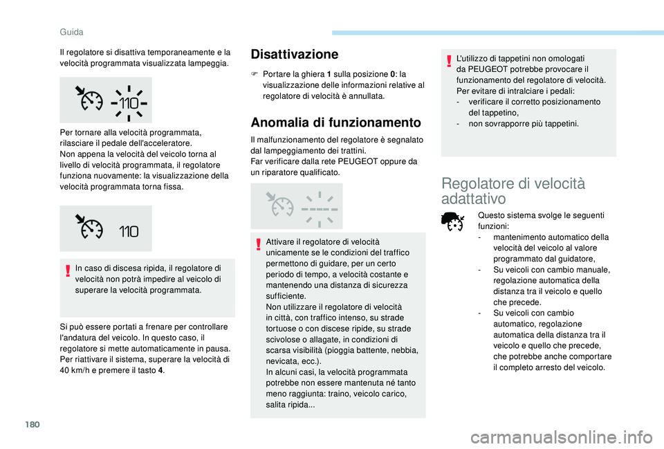 PEUGEOT 3008 2018 Manuale duso (in Italian) 180
In caso di discesa ripida, il regolatore di
velocità non potrà impedire al veicolo di
superare la velocità programmata.
Si può essere portati a frenare per controllare
l'andatura del ve PEUGEOT 3008 2018 Manuale duso (in Italian) 180
In caso di discesa ripida, il regolatore di
velocità non potrà impedire al veicolo di
superare la velocità programmata.
Si può essere portati a frenare per controllare
l'andatura del ve