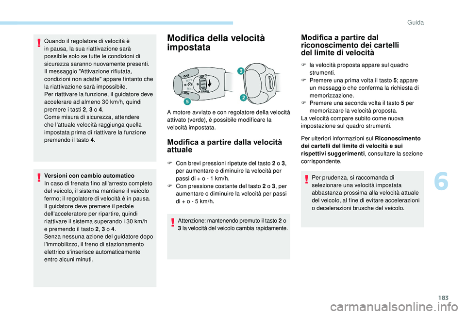 PEUGEOT 3008 2018 Manuale duso (in Italian) 183
Quando il regolatore di velocità è
in pausa, la sua riattivazione sarà
possibile solo se tutte le condizioni di
sicurezza saranno nuovamente presenti.
Il messaggio "Attivazione rifiutat PEUGEOT 3008 2018 Manuale duso (in Italian) 183
Quando il regolatore di velocità è
in pausa, la sua riattivazione sarà
possibile solo se tutte le condizioni di
sicurezza saranno nuovamente presenti.
Il messaggio "Attivazione rifiutat