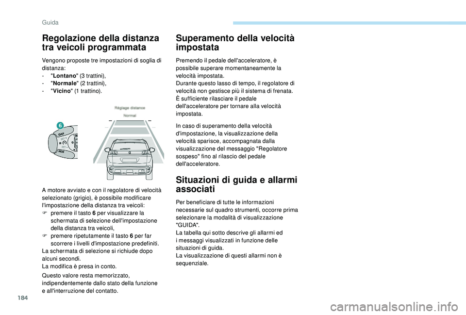 PEUGEOT 3008 2018 Manuale duso (in Italian) 184
Questo valore resta memorizzato,
indipendentemente dallo stato della funzione
e all'interruzione del contatto.
Superamento della velocità
impostata
Premendo il pedale dell'accelerator PEUGEOT 3008 2018 Manuale duso (in Italian) 184
Questo valore resta memorizzato,
indipendentemente dallo stato della funzione
e all'interruzione del contatto.
Superamento della velocità
impostata
Premendo il pedale dell'accelerator
