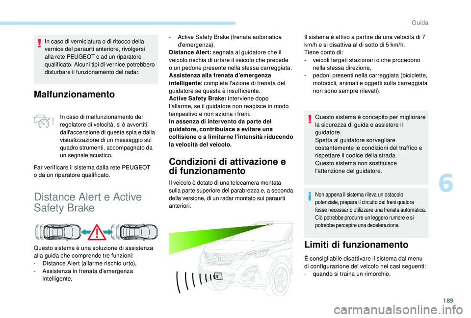 PEUGEOT 3008 2018 Manuale duso (in Italian) 189
Malfunzionamento
In caso di malfunzionamento del
regolatore di velocità, si è avvertiti
dall'accensione di questa spia e dalla
visualizzazione di un messaggio sul
quadro strumenti, accom PEUGEOT 3008 2018 Manuale duso (in Italian) 189
Malfunzionamento
In caso di malfunzionamento del
regolatore di velocità, si è avvertiti
dall'accensione di questa spia e dalla
visualizzazione di un messaggio sul
quadro strumenti, accom