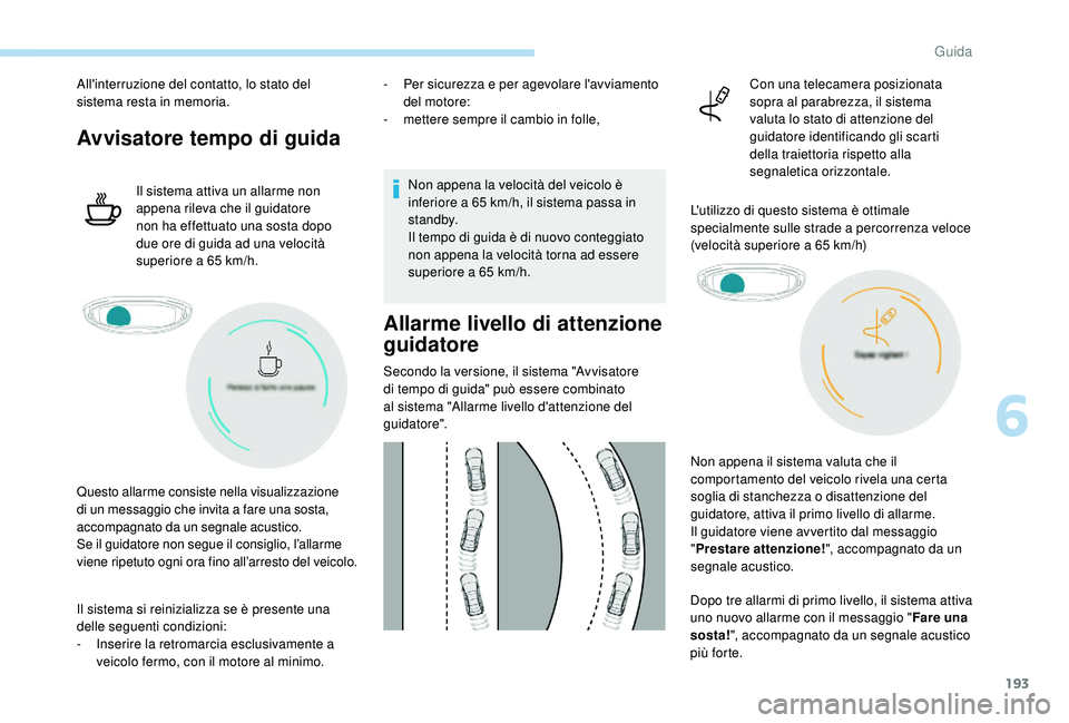 PEUGEOT 3008 2018 Manuale duso (in Italian) 193
All'interruzione del contatto, lo stato del
sistema resta in memoria.
Avvisatore tempo di guida
Il sistema attiva un allarme non
appena rileva che il guidatore
non ha effettuato una sosta d PEUGEOT 3008 2018 Manuale duso (in Italian) 193
All'interruzione del contatto, lo stato del
sistema resta in memoria.
Avvisatore tempo di guida
Il sistema attiva un allarme non
appena rileva che il guidatore
non ha effettuato una sosta d
