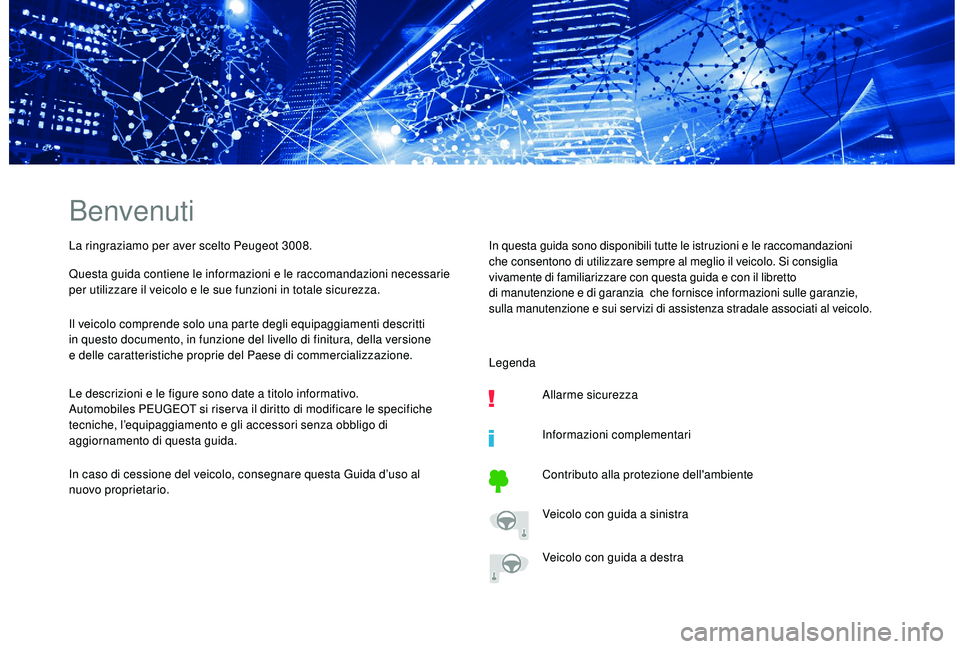 PEUGEOT 3008 2018 Manuale duso (in Italian) Benvenuti
La ringraziamo per aver scelto Peugeot 3008.
Questa guida contiene le informazioni e le raccomandazioni necessarie
per utilizzare il veicolo e le sue funzioni in totale sicurezza.
Il veicol PEUGEOT 3008 2018 Manuale duso (in Italian) Benvenuti
La ringraziamo per aver scelto Peugeot 3008.
Questa guida contiene le informazioni e le raccomandazioni necessarie
per utilizzare il veicolo e le sue funzioni in totale sicurezza.
Il veicol
