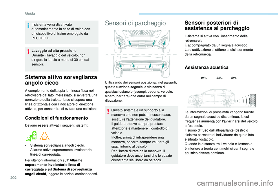 PEUGEOT 3008 2018 Manuale duso (in Italian) 202
Sistema attivo sorveglianza
angolo cieco
A complemento della spia luminosa fissa nel
retrovisore dal lato interessato, si avvertirà una
correzione della traiettoria se si supera una
linea ori PEUGEOT 3008 2018 Manuale duso (in Italian) 202
Sistema attivo sorveglianza
angolo cieco
A complemento della spia luminosa fissa nel
retrovisore dal lato interessato, si avvertirà una
correzione della traiettoria se si supera una
linea ori