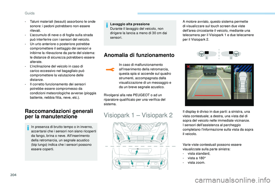 PEUGEOT 3008 2018 Manuale duso (in Italian) 204
- Taluni materiali (tessuti) assorbono le onde sonore: i pedoni potrebbero non essere
rilevati.
-
L
'accumulo di neve o di foglie sulla strada
può inter ferire con i sensori del veicolo. PEUGEOT 3008 2018 Manuale duso (in Italian) 204
- Taluni materiali (tessuti) assorbono le onde sonore: i pedoni potrebbero non essere
rilevati.
-
L
'accumulo di neve o di foglie sulla strada
può inter ferire con i sensori del veicolo.