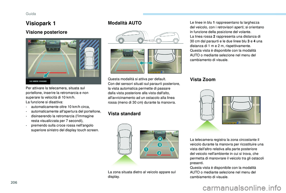 PEUGEOT 3008 2018 Manuale duso (in Italian) 206
Visiopark 1
Visione posteriore
Per attivare la telecamera, situata sul
portellone, inserire la retromarcia e non
superare la velocità di 10 km/h.
La funzione si disattiva:
-
a
utomaticamente PEUGEOT 3008 2018 Manuale duso (in Italian) 206
Visiopark 1
Visione posteriore
Per attivare la telecamera, situata sul
portellone, inserire la retromarcia e non
superare la velocità di 10 km/h.
La funzione si disattiva:
-
a
utomaticamente