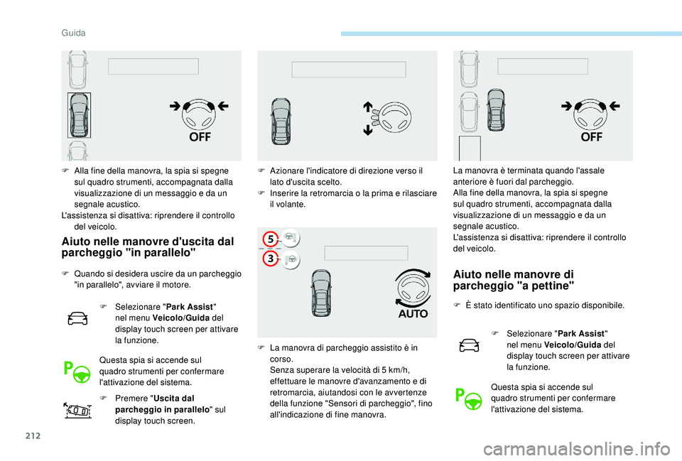 PEUGEOT 3008 2018 Manuale duso (in Italian) 212
F Alla fine della manovra, la spia si spegne sul quadro strumenti, accompagnata dalla
visualizzazione di un messaggio e da un
segnale acustico.
L'assistenza si disattiva: riprendere il contr PEUGEOT 3008 2018 Manuale duso (in Italian) 212
F Alla fine della manovra, la spia si spegne sul quadro strumenti, accompagnata dalla
visualizzazione di un messaggio e da un
segnale acustico.
L'assistenza si disattiva: riprendere il contr