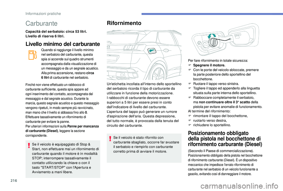 PEUGEOT 3008 2018 Manuale duso (in Italian) 216
Carburante
Capacità del serbatoio: circa 53 litri.
Livello di riser va 6 litri.
Livello minimo del carburante
Quando si raggiunge il livello minimo
nel serbatoio del carburante, questa
spia si PEUGEOT 3008 2018 Manuale duso (in Italian) 216
Carburante
Capacità del serbatoio: circa 53 litri.
Livello di riser va 6 litri.
Livello minimo del carburante
Quando si raggiunge il livello minimo
nel serbatoio del carburante, questa
spia si