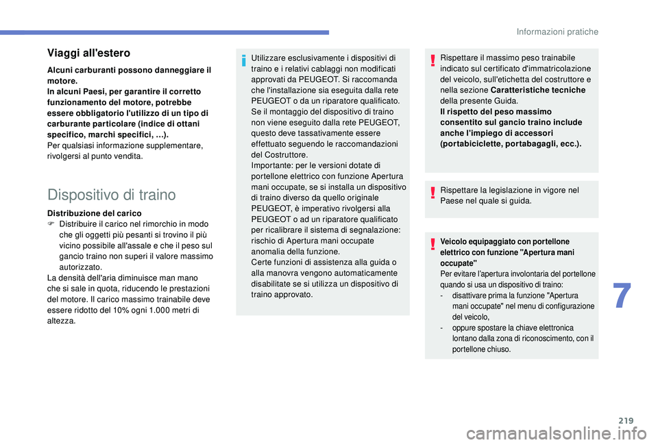 PEUGEOT 3008 2018 Manuale duso (in Italian) 219
Viaggi all'estero
Alcuni carburanti possono danneggiare il
motore.
In alcuni Paesi, per garantire il corretto
funzionamento del motore, potrebbe
essere obbligatorio l'utilizzo di un tip PEUGEOT 3008 2018 Manuale duso (in Italian) 219
Viaggi all'estero
Alcuni carburanti possono danneggiare il
motore.
In alcuni Paesi, per garantire il corretto
funzionamento del motore, potrebbe
essere obbligatorio l'utilizzo di un tip