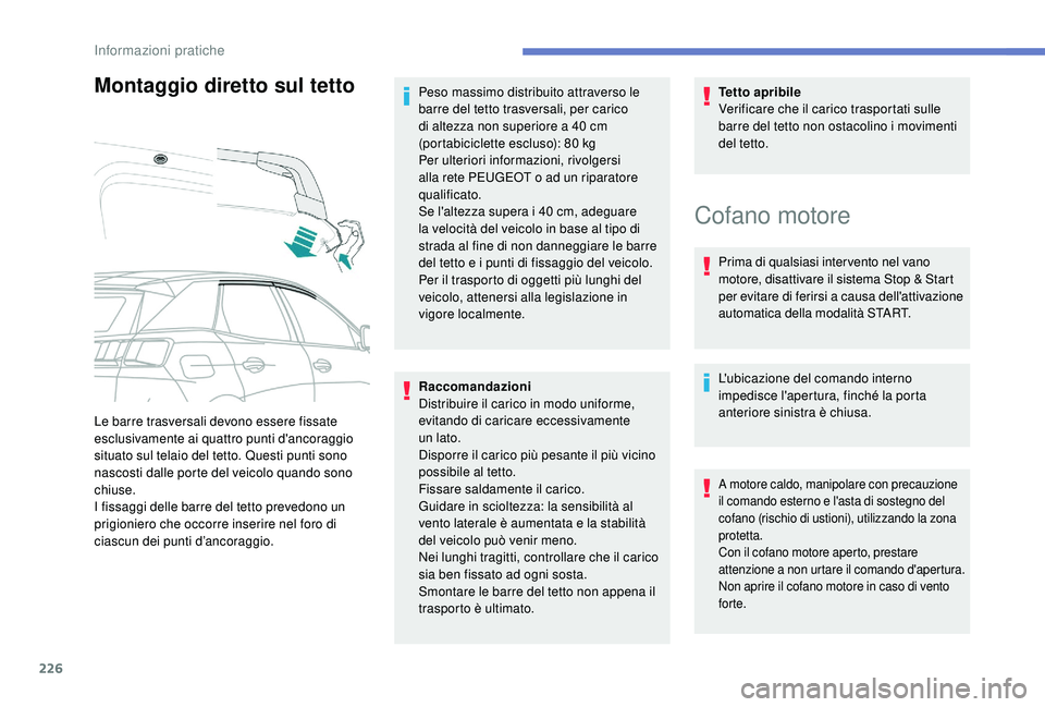 PEUGEOT 3008 2018 Manuale duso (in Italian) 226
Montaggio diretto sul tetto
Raccomandazioni
Distribuire il carico in modo uniforme,
evitando di caricare eccessivamente
un
lato.
Disporre il carico più pesante il più vicino
possibile al te PEUGEOT 3008 2018 Manuale duso (in Italian) 226
Montaggio diretto sul tetto
Raccomandazioni
Distribuire il carico in modo uniforme,
evitando di caricare eccessivamente
un
lato.
Disporre il carico più pesante il più vicino
possibile al te