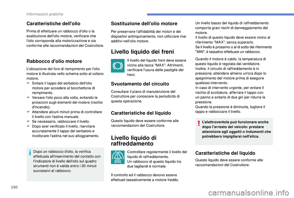PEUGEOT 3008 2018  Manuale duso (in Italian) 230
Rabbocco d'olio motore
L'ubicazione del foro di riempimento per l'olio 
motore è illustrata nello schema sotto al cofano 
motore.
F 
S
 vitare il tappo del serbatoio dell'olio 
mo