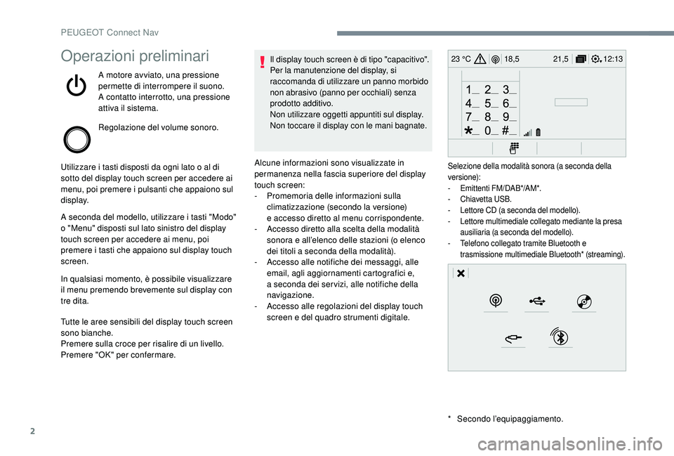PEUGEOT 3008 2018  Manuale duso (in Italian) 2
12:13
18,5 21,5
23 °COperazioni preliminari
A motore avviato, una pressione 
permette di interrompere il suono.
A contatto interrotto, una pressione 
attiva il sistema.
Regolazione del volume sonor