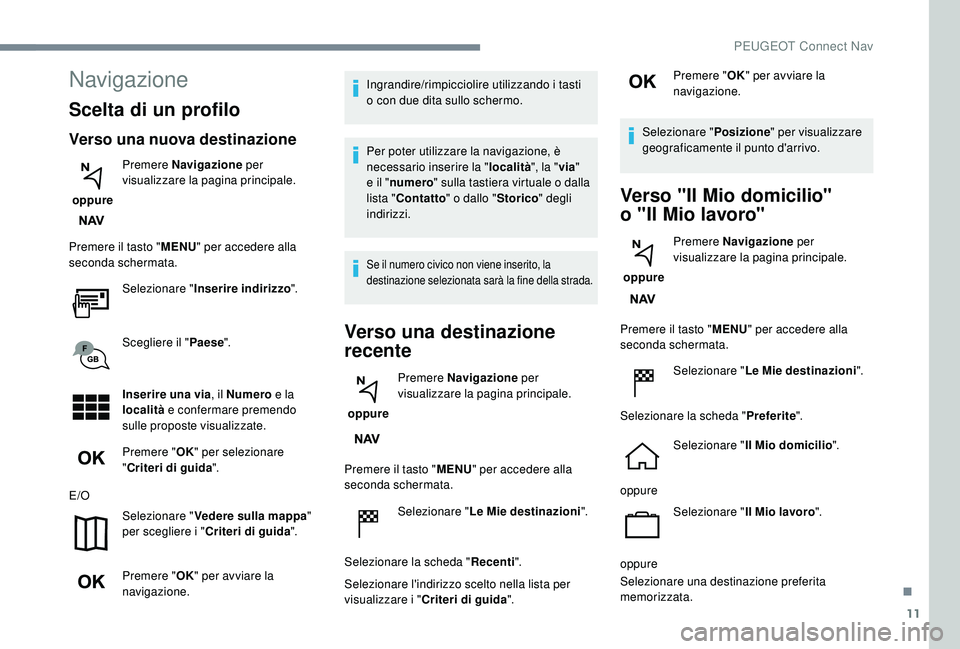 PEUGEOT 3008 2018 Manuale duso (in Italian) 11
Navigazione
Scelta di un profilo
Verso una nuova destinazione
oppure Premere Navigazione
per
visualizzare la pagina principale.
Premere il tasto " MENU" per accedere alla
seconda scherm PEUGEOT 3008 2018 Manuale duso (in Italian) 11
Navigazione
Scelta di un profilo
Verso una nuova destinazione
oppure Premere Navigazione
per
visualizzare la pagina principale.
Premere il tasto " MENU" per accedere alla
seconda scherm