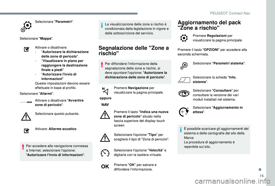 PEUGEOT 3008 2018 Manuale duso (in Italian) 15
Selezionare "Parametri".
Selezionare " Mappa".
Attivare o disattivare:
-
"Autorizzare la dichiarazione
delle zone di pericolo ".
-
"Visualizzare in piano per
raggi PEUGEOT 3008 2018 Manuale duso (in Italian) 15
Selezionare "Parametri".
Selezionare " Mappa".
Attivare o disattivare:
-
"Autorizzare la dichiarazione
delle zone di pericolo ".
-
"Visualizzare in piano per
raggi