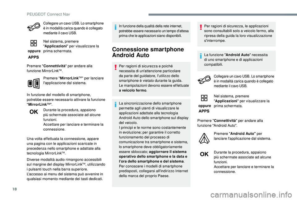 PEUGEOT 3008 2018 Manuale duso (in Italian) 18
Collegare un cavo USB. Lo smartphone
è in modalità carica quando è collegato
mediante il cavo USB.
oppure Nel sistema, premere
"
Applicazioni" per visualizzare la
prima schermata.
P PEUGEOT 3008 2018 Manuale duso (in Italian) 18
Collegare un cavo USB. Lo smartphone
è in modalità carica quando è collegato
mediante il cavo USB.
oppure Nel sistema, premere
"
Applicazioni" per visualizzare la
prima schermata.
P