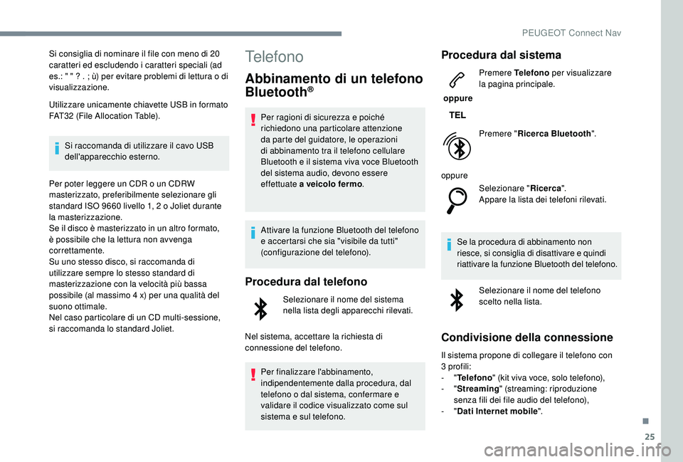 PEUGEOT 3008 2018  Manuale duso (in Italian) 25
Si consiglia di nominare il file con meno di 20 
caratteri ed escludendo i caratteri speciali (ad 
es.: " " ? . ; ù) per evitare problemi di lettura o di 
visualizzazione.
Utilizzare unica