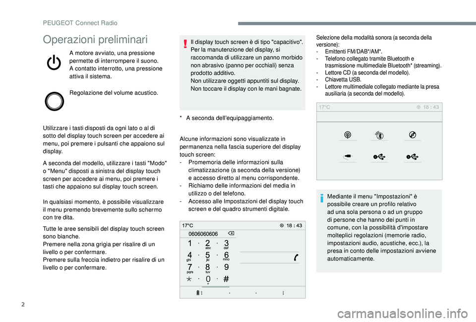 PEUGEOT 3008 2018 Manuale duso (in Italian) 2
Operazioni preliminari
A motore avviato, una pressione
permette di interrompere il suono.
A contatto interrotto, una pressione
attiva il sistema.
Regolazione del volume acustico.
Utilizzare i tast PEUGEOT 3008 2018 Manuale duso (in Italian) 2
Operazioni preliminari
A motore avviato, una pressione
permette di interrompere il suono.
A contatto interrotto, una pressione
attiva il sistema.
Regolazione del volume acustico.
Utilizzare i tast