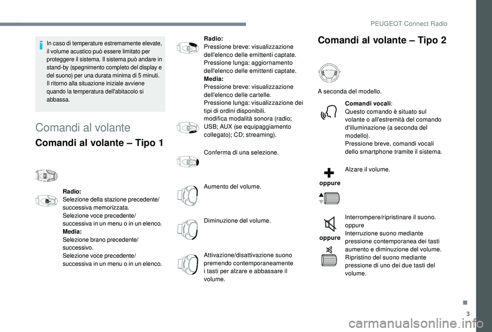 PEUGEOT 3008 2018 Manuale duso (in Italian) 3
In caso di temperature estremamente elevate,
il volume acustico può essere limitato per
proteggere il sistema. Il sistema può andare in
stand-by (spegnimento completo del display e
del suono) PEUGEOT 3008 2018 Manuale duso (in Italian) 3
In caso di temperature estremamente elevate,
il volume acustico può essere limitato per
proteggere il sistema. Il sistema può andare in
stand-by (spegnimento completo del display e
del suono)