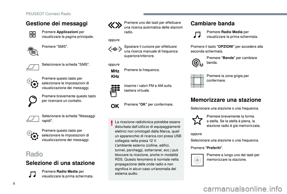 PEUGEOT 3008 2018 Manuale duso (in Italian) 6
Gestione dei messaggi
Premere Applicazioni per
visualizzare la pagina principale.
Premere "SMS".
Selezionare la scheda "SMS".
Premere questo tasto per
selezionare le impostazioni d PEUGEOT 3008 2018 Manuale duso (in Italian) 6
Gestione dei messaggi
Premere Applicazioni per
visualizzare la pagina principale.
Premere "SMS".
Selezionare la scheda "SMS".
Premere questo tasto per
selezionare le impostazioni d