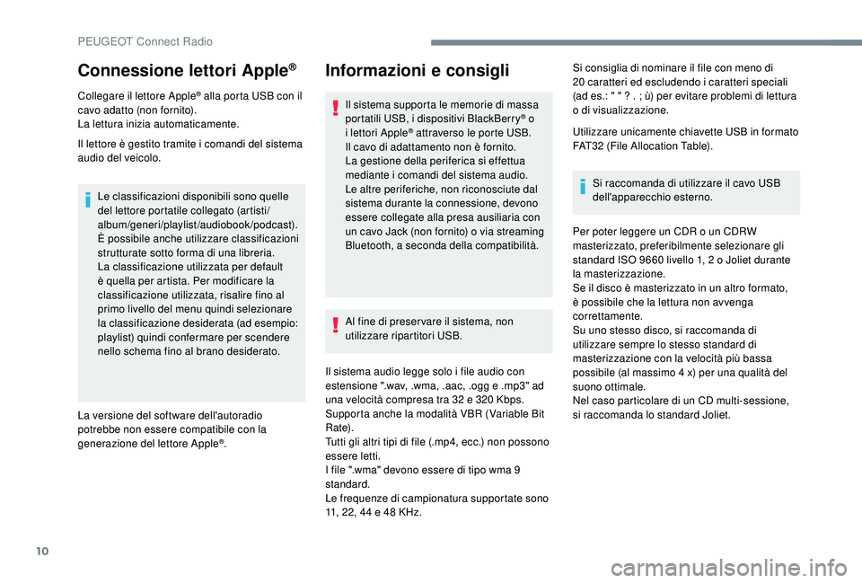 PEUGEOT 3008 2018 Manuale duso (in Italian) 10
Connessione lettori Apple®
Collegare il lettore Apple® alla porta USB con il
cavo adatto (non fornito).
La lettura inizia automaticamente.
Il lettore è gestito tramite i comandi del sistema
au PEUGEOT 3008 2018 Manuale duso (in Italian) 10
Connessione lettori Apple®
Collegare il lettore Apple® alla porta USB con il
cavo adatto (non fornito).
La lettura inizia automaticamente.
Il lettore è gestito tramite i comandi del sistema
au