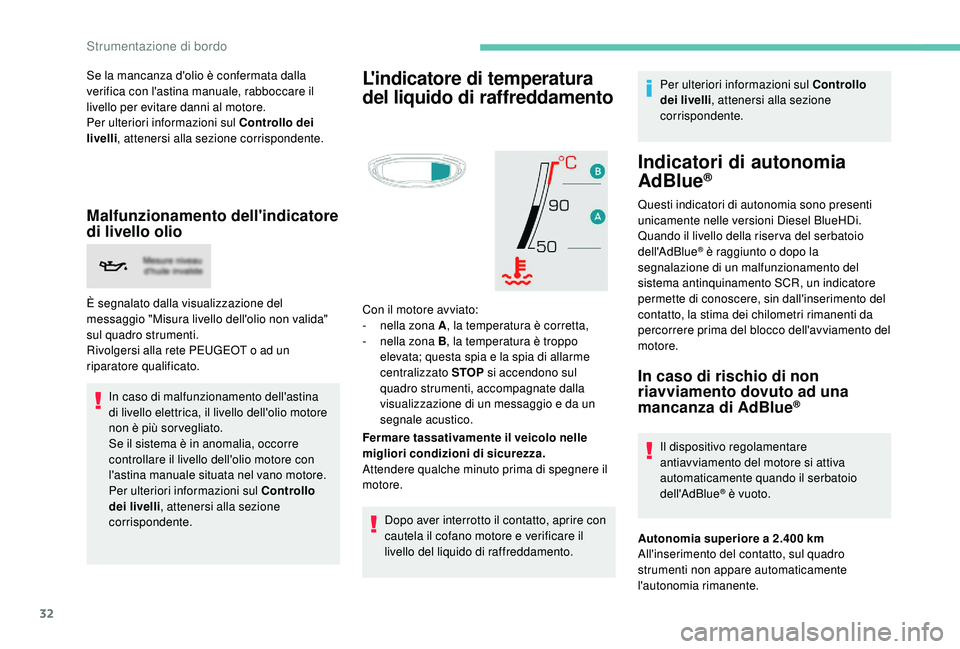 PEUGEOT 3008 2018  Manuale duso (in Italian) 32
Se la mancanza d'olio è confermata dalla 
verifica con l'astina manuale, rabboccare il 
livello per evitare danni al motore.
Per ulteriori informazioni sul Controllo dei 
livelli, atteners