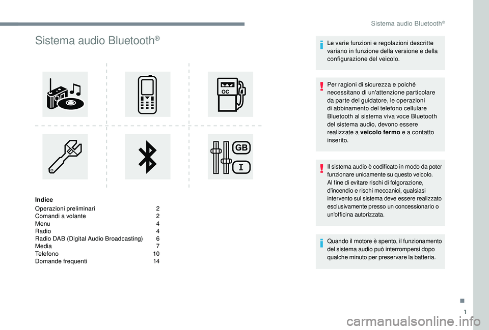 PEUGEOT 3008 2018  Manuale duso (in Italian) 1
Sistema audio Bluetooth®
Indice
Operazioni preliminari  
2
C

omandi a volante   
2
M

enu   
4
R

adio   
4
R

adio DAB (Digital Audio Broadcasting)   
6
M

edia   
7
T

elefono   
1
 0
Domande fr