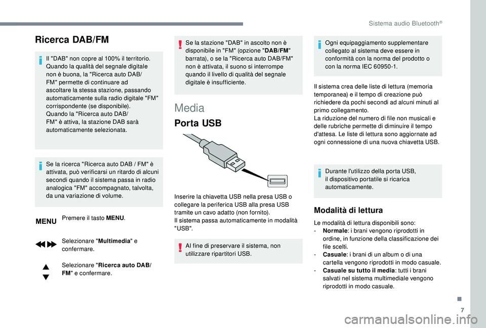 PEUGEOT 3008 2018  Manuale duso (in Italian) 7
Ricerca DAB/FM
Il "DAB" non copre al 100% il territorio.
Quando la qualità del segnale digitale 
non è buona, la "Ricerca auto DAB/
FM" permette di continuare ad 
ascoltare la stes
