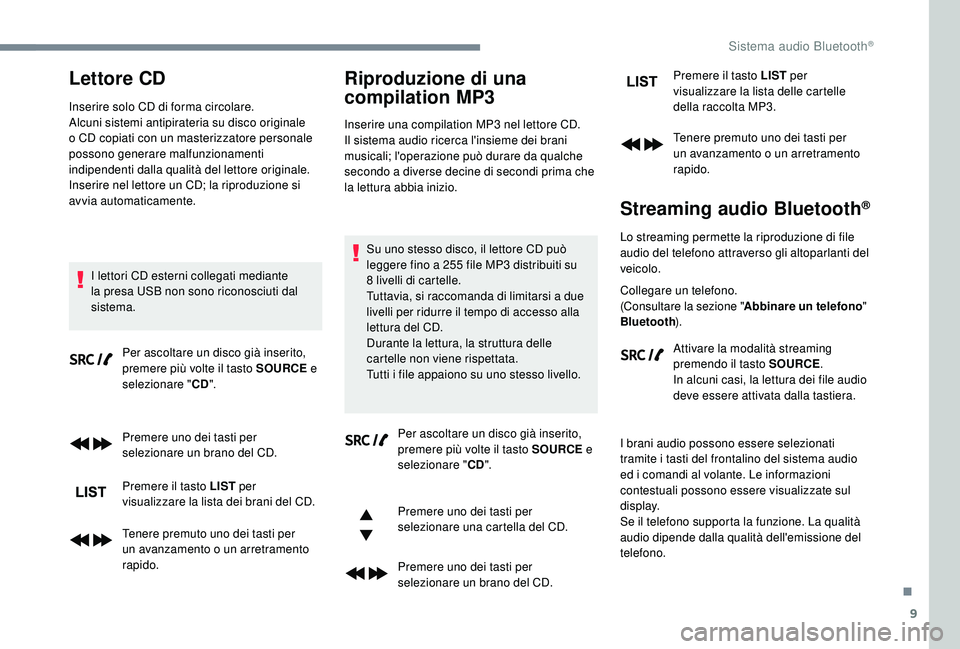 PEUGEOT 3008 2018 Manuale duso (in Italian) 9
Lettore CD
Inserire solo CD di forma circolare.
Alcuni sistemi antipirateria su disco originale
o CD copiati con un masterizzatore personale
possono generare malfunzionamenti
indipendenti dalla q PEUGEOT 3008 2018 Manuale duso (in Italian) 9
Lettore CD
Inserire solo CD di forma circolare.
Alcuni sistemi antipirateria su disco originale
o CD copiati con un masterizzatore personale
possono generare malfunzionamenti
indipendenti dalla q