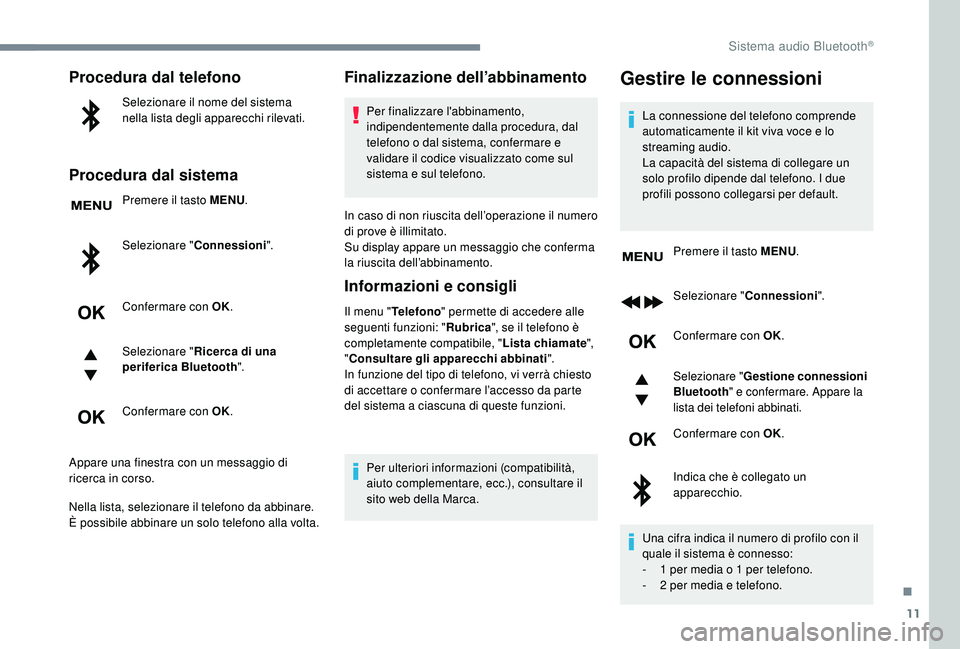 PEUGEOT 3008 2018 Manuale duso (in Italian) 11
Procedura dal telefono
Selezionare il nome del sistema
nella lista degli apparecchi rilevati.
Procedura dal sistema
Premere il tasto MENU.
Selezionare " Connessioni".
Confermare con OK.
Se PEUGEOT 3008 2018 Manuale duso (in Italian) 11
Procedura dal telefono
Selezionare il nome del sistema
nella lista degli apparecchi rilevati.
Procedura dal sistema
Premere il tasto MENU.
Selezionare " Connessioni".
Confermare con OK.
Se