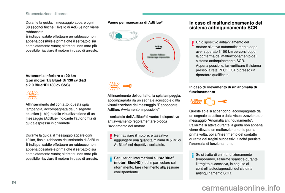 PEUGEOT 3008 2018  Manuale duso (in Italian) 34
Durante la guida, il messaggio appare ogni 
30  secondi finché il livello di AdBlue non viene 
rabboccato.
È indispensabile effettuare un rabbocco non 
appena possibile e prima che il serbatoio s