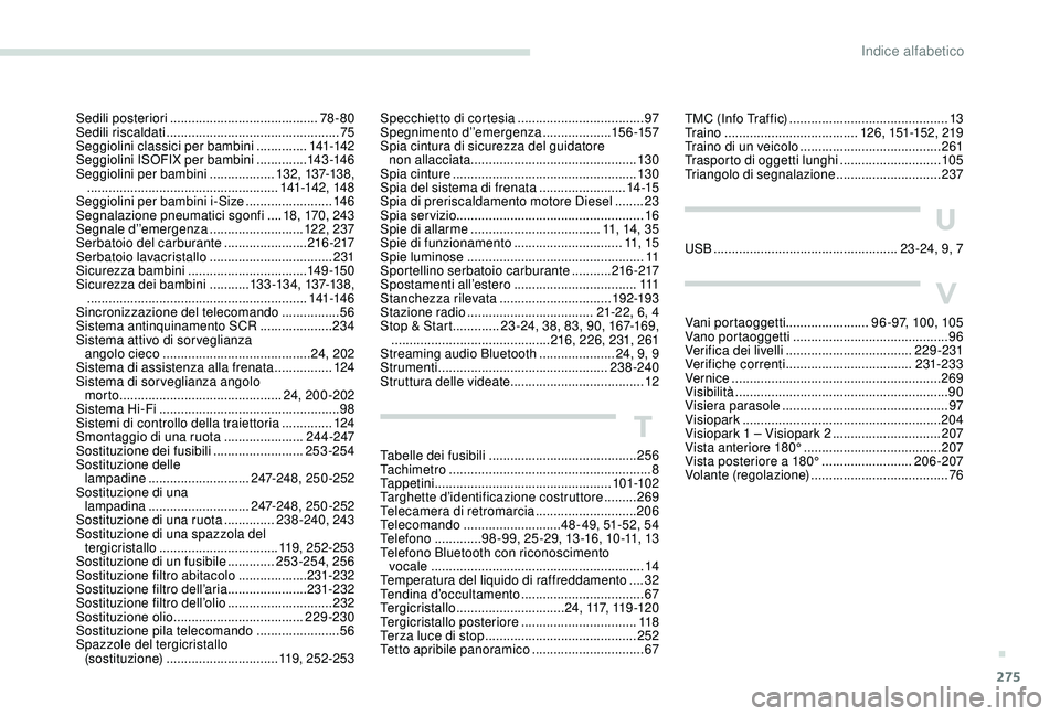 PEUGEOT 3008 2018  Manuale duso (in Italian) 275
TMC (Info Traffic) ............................................13
Tr a i n o  ..................................... 126, 151-152, 219
Traino di un veicolo
 
.......................................