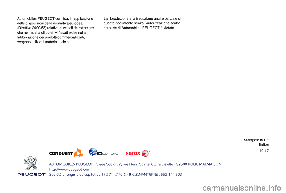 PEUGEOT 3008 2018  Manuale duso (in Italian) 10-17
Automobiles PEUGEOT certifica, in applicazione 
delle disposizioni della normativa europea 
(Direttiva 2000/53) relativa ai veicoli da rottamare, 
che ne rispetta gli obiettivi fissati e che nel