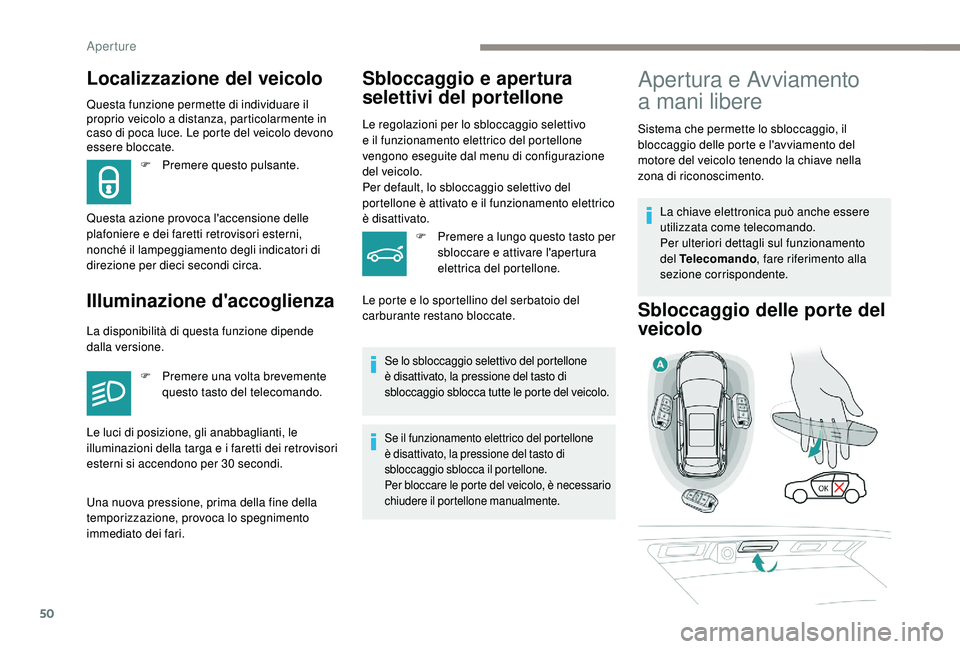PEUGEOT 3008 2018 Manuale duso (in Italian) 50
Questa funzione permette di individuare il
proprio veicolo a distanza, particolarmente in
caso di poca luce. Le porte del veicolo devono
essere bloccate.
Illuminazione d'accoglienzaSbloccagg PEUGEOT 3008 2018 Manuale duso (in Italian) 50
Questa funzione permette di individuare il
proprio veicolo a distanza, particolarmente in
caso di poca luce. Le porte del veicolo devono
essere bloccate.
Illuminazione d'accoglienzaSbloccagg