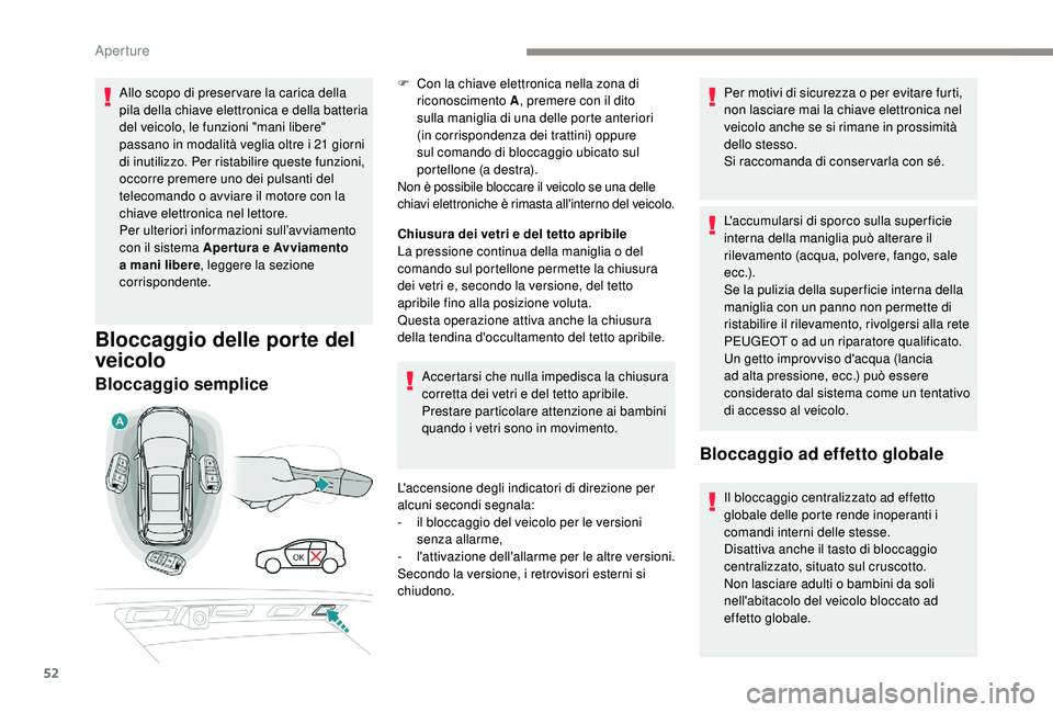 PEUGEOT 3008 2018  Manuale duso (in Italian) 52
Allo scopo di preser vare la carica della 
pila della chiave elettronica e della batteria 
del veicolo, le funzioni "mani libere" 
passano in modalità veglia oltre i  21 giorni 
di inutili