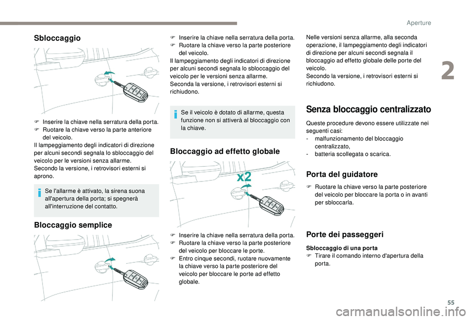 PEUGEOT 3008 2018  Manuale duso (in Italian) 55
Sbloccaggio
Se l'allarme è attivato, la sirena suona 
all'apertura della porta; si spegnerà 
all'interruzione del contatto.
Bloccaggio semplice
Se il veicolo è dotato di allarme, que