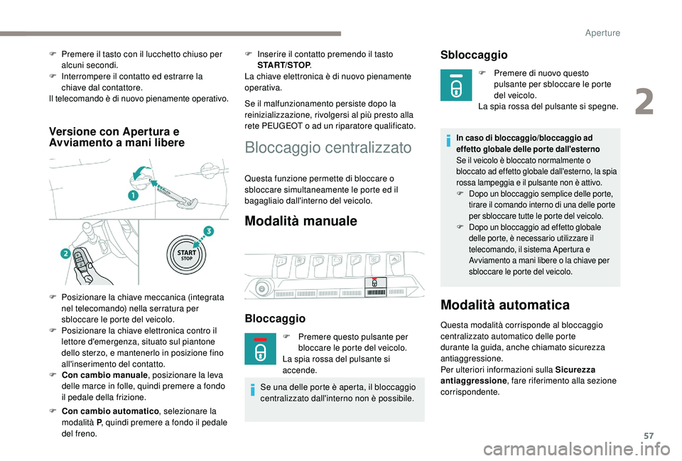 PEUGEOT 3008 2018  Manuale duso (in Italian) 57
Versione con Apertura e 
Avviamento a mani libere
F Con cambio manuale, posizionare la leva 
delle marce in folle, quindi premere a fondo 
il pedale della frizione.
F
 
C
 on cambio automatico , se