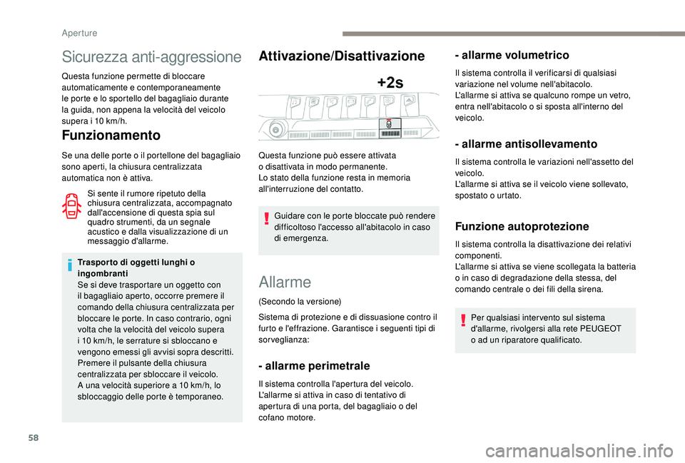 PEUGEOT 3008 2018  Manuale duso (in Italian) 58
Sicurezza anti-aggressione
Questa funzione permette di bloccare 
automaticamente e contemporaneamente 
le porte e lo sportello del bagagliaio durante 
la guida, non appena la velocità del veicolo 