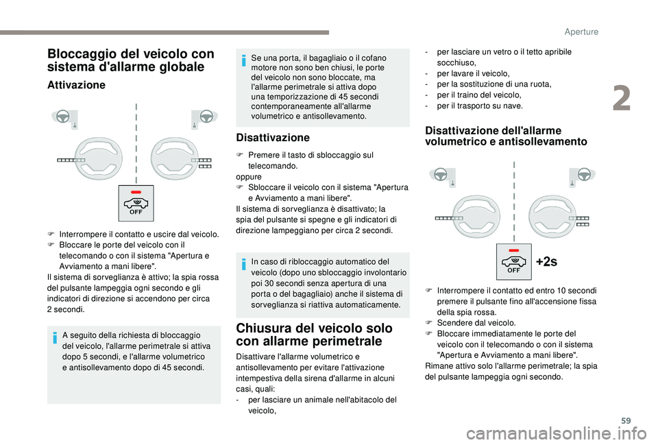 PEUGEOT 3008 2018  Manuale duso (in Italian) 59
Bloccaggio del veicolo con 
sistema d'allarme globale
Attivazione
A seguito della richiesta di bloccaggio 
del veicolo, l'allarme perimetrale si attiva 
dopo 5 secondi, e l'allarme volu