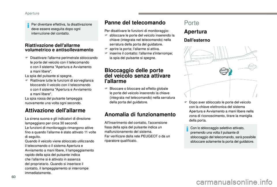 PEUGEOT 3008 2018  Manuale duso (in Italian) 60
Per diventare effettiva, la disattivazione 
deve essere eseguita dopo ogni 
interruzione del contatto.
Riattivazione dell'allarme 
volumetrico e antisollevamento
F Disattivare l'allarme per